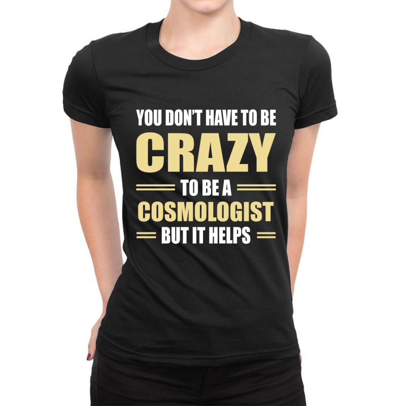 You Don't Have To Be Crazy To Be A Cosmologist Ladies Fitted T-Shirt by ifa art | Artistshot