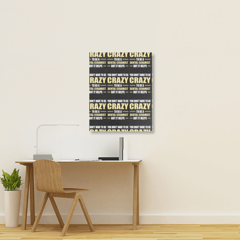 You Don't Have To Be Crazy To Be A Dental Ceramist Portrait Canvas Print | Artistshot