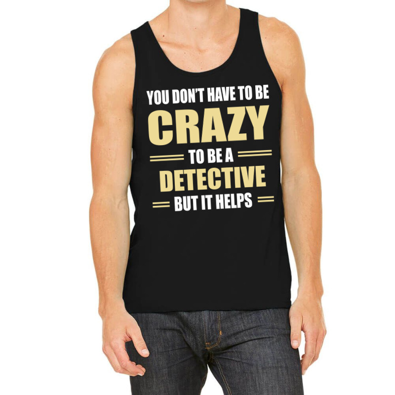 You Don't Have To Be Crazy To Be A Detective Tank Top by ifa art | Artistshot