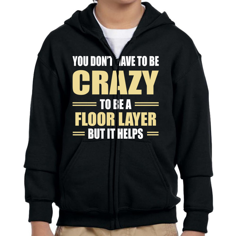 You Don't Have To Be Crazy To Be A Floor Layer Youth Zipper Hoodie | Artistshot