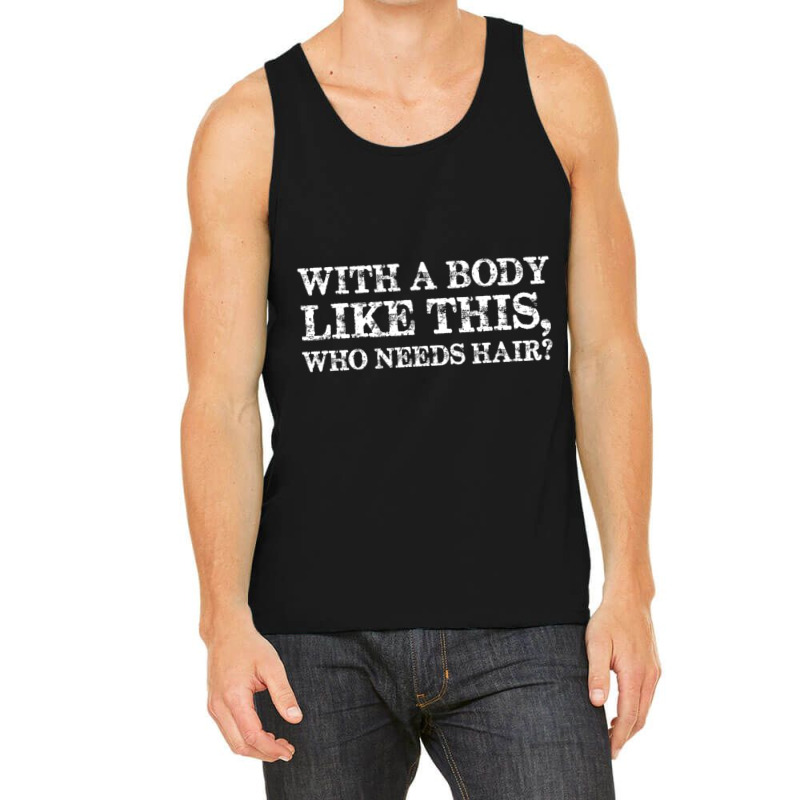 With A Body Like This Who Needs Hair Bald Man Tank Top | Artistshot