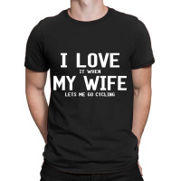 I Love It When My Wife Lets Me Go Cycling T-shirt | Artistshot