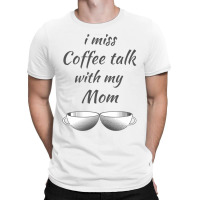 I Miss Coffee Talk With My Mom  Gray T-shirt | Artistshot