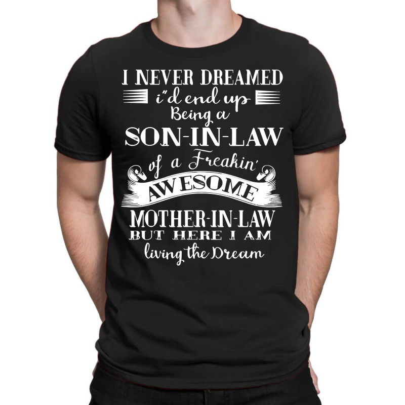 I Never Dreamed I39d End Up Being A Son In Law Of A Freakin39 Awesome T-shirt | Artistshot