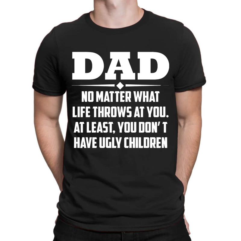 Family   Dad No Matter What Life Throws At You At Least You Don T Have T-shirt | Artistshot