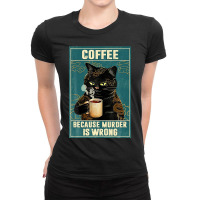 Coffee Because Murder Is Wrong Angry Black Cat Drinks Coffee 109 Ladies Fitted T-shirt | Artistshot