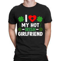 I Love My Hot Irish Girlfriend St Patricks Day Gifts T-shirt | Artistshot