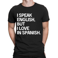 I Speak English But I Love In Spanish T-shirt | Artistshot