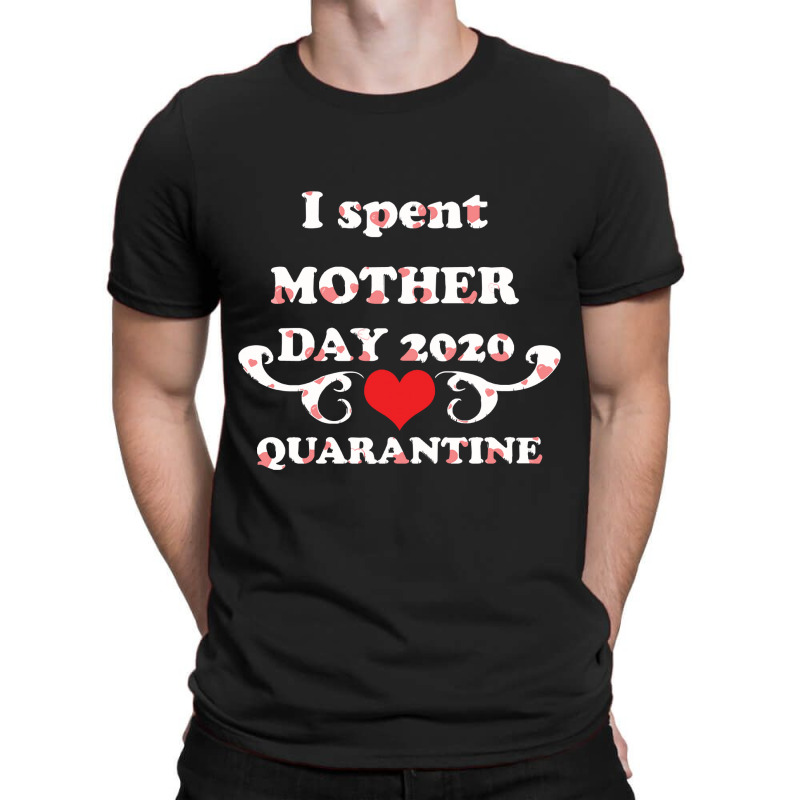 I Spent Mother Day 2020 Quaranitine T-shirt | Artistshot