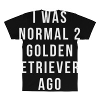 I Was Normal 2 Golden Retrievers Ago Shirt All Over Men's T-shirt | Artistshot