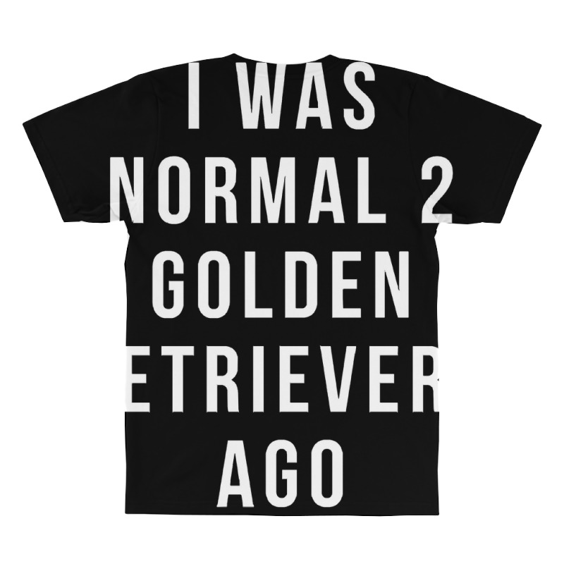 I Was Normal 2 Golden Retrievers Ago Shirt All Over Men's T-shirt | Artistshot
