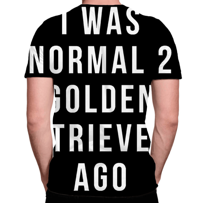 I Was Normal 2 Golden Retrievers Ago Shirt All Over Men's T-shirt | Artistshot