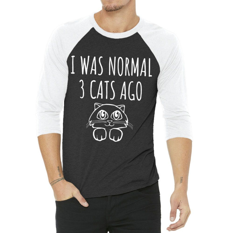 I Was Normal 3 Cats Ago   Funny Cat Gift 3/4 Sleeve Shirt | Artistshot
