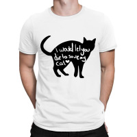 I Would Let You Die To Save My Cat T-shirt | Artistshot