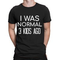 I Was Normal 3 Kids Ago T-shirt | Artistshot