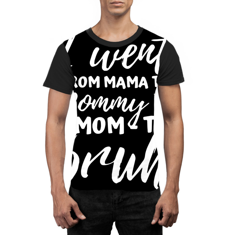 I Went From Mama To Mommy To Mom To Bruh Funny Mot Graphic T-shirt | Artistshot