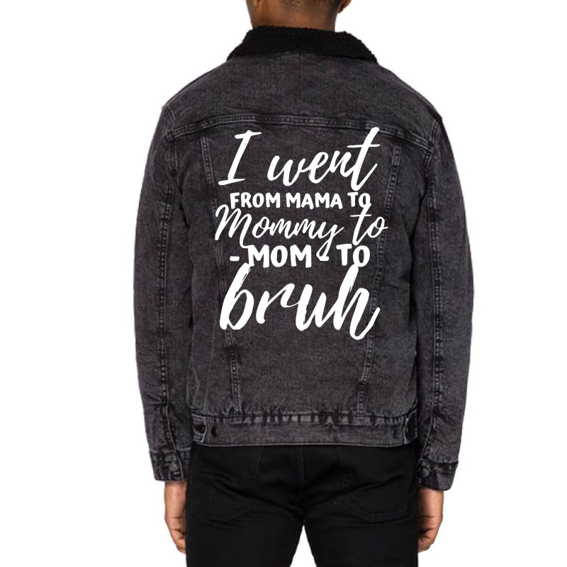 I Went From Mama To Mommy To Mom To Bruh Funny Mot Unisex Sherpa-lined Denim Jacket | Artistshot