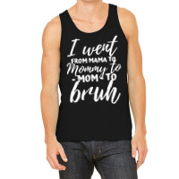 I Went From Mama To Mommy To Mom To Bruh Funny Mot Tank Top | Artistshot