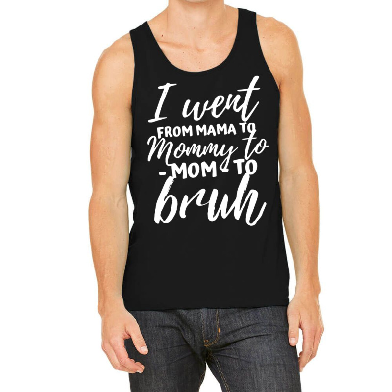 I Went From Mama To Mommy To Mom To Bruh Funny Mot Tank Top | Artistshot