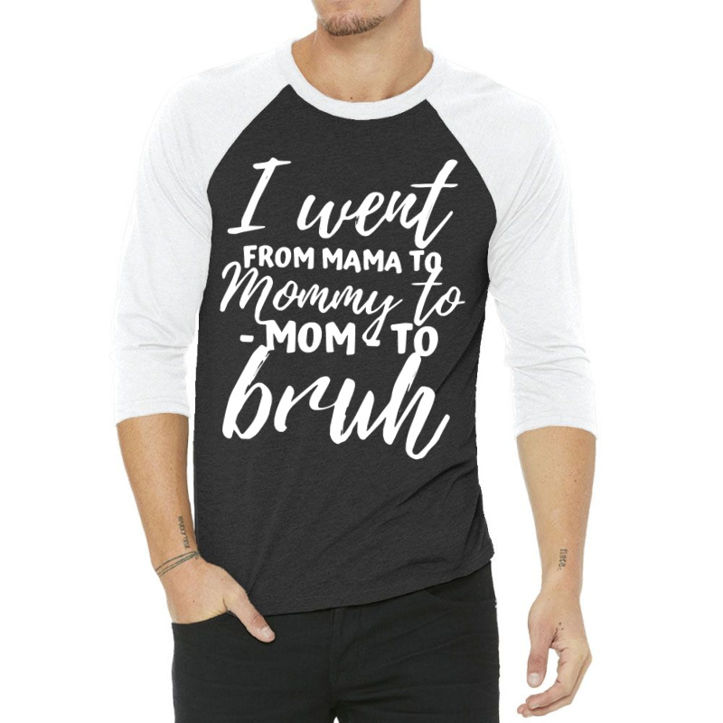 I Went From Mama To Mommy To Mom To Bruh Funny Mot 3/4 Sleeve Shirt | Artistshot