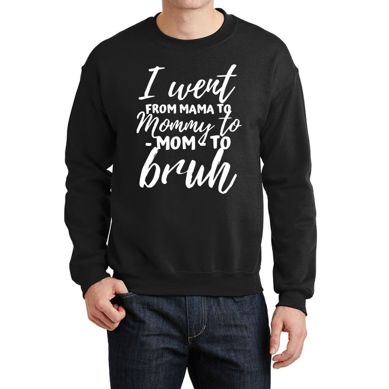 I Went From Mama To Mommy To Mom To Bruh Funny Mot Crewneck Sweatshirt | Artistshot