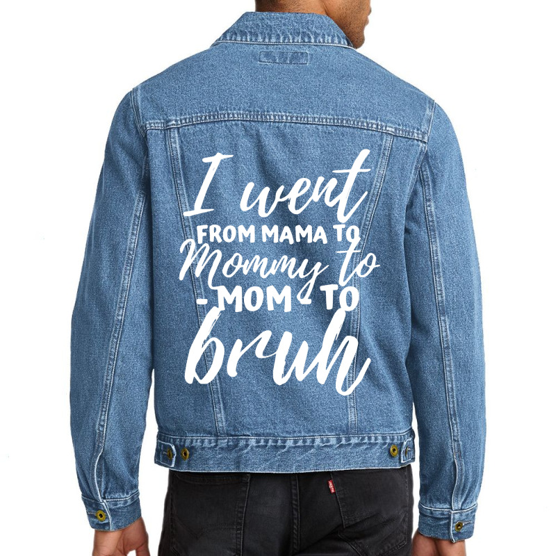 I Went From Mama To Mommy To Mom To Bruh Funny Mot Men Denim Jacket | Artistshot
