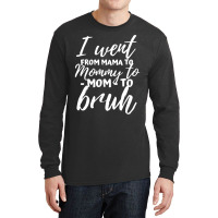I Went From Mama To Mommy To Mom To Bruh Funny Mot Long Sleeve Shirts | Artistshot