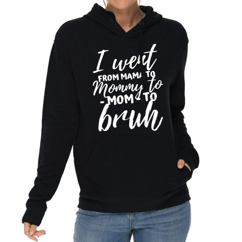 I Went From Mama To Mommy To Mom To Bruh Funny Mot Lightweight Hoodie | Artistshot