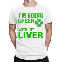 Im Going Green Starting With My Liver St Patricks T-shirt | Artistshot