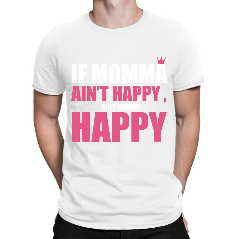 If Mama Aint Happy Aint Nobody Happy T Shirt T-shirt | Artistshot