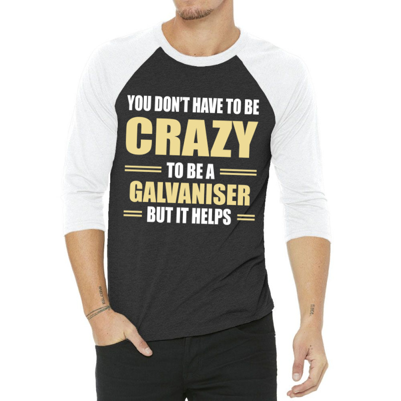 You Don't Have To Be Crazy To Be A Galvaniser 3/4 Sleeve Shirt by ifa art | Artistshot