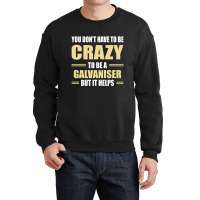 You Don't Have To Be Crazy To Be A Galvaniser Crewneck Sweatshirt | Artistshot