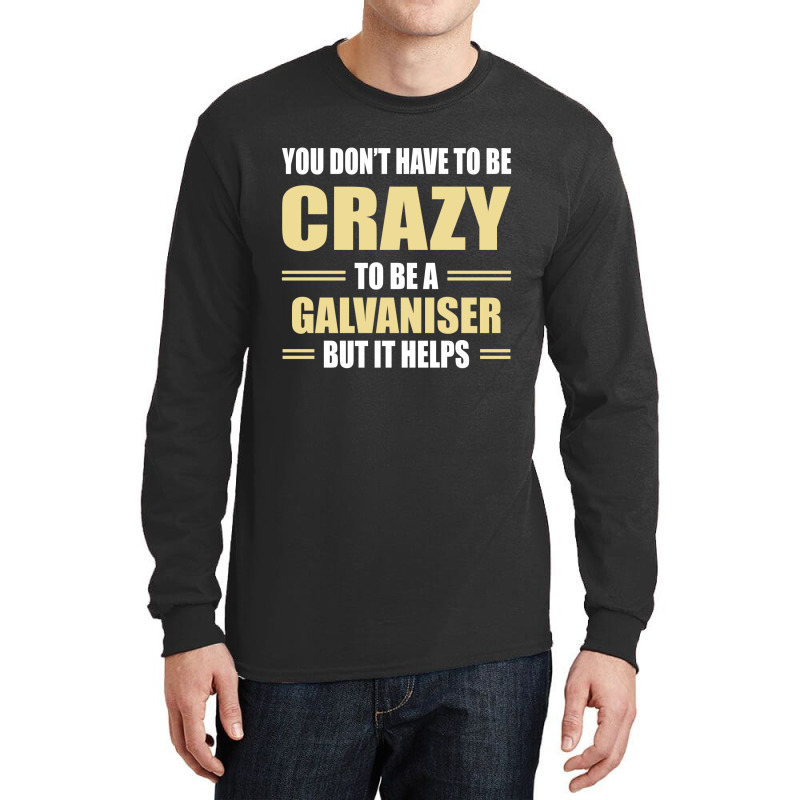 You Don't Have To Be Crazy To Be A Galvaniser Long Sleeve Shirts by ifa art | Artistshot