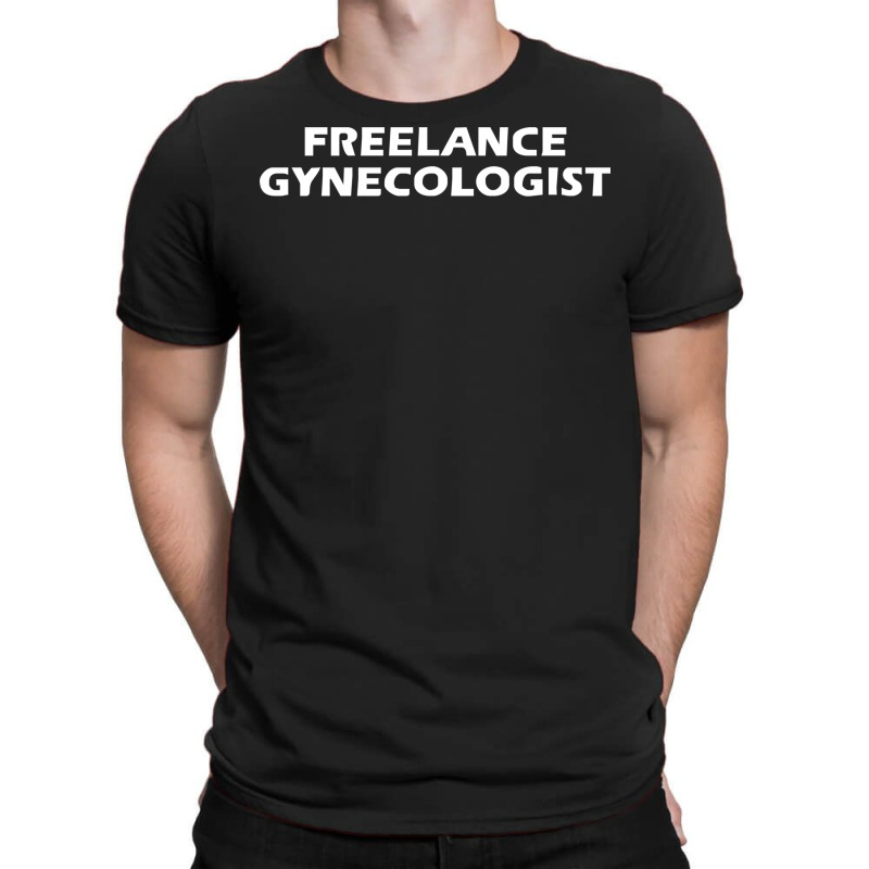 Freelance Gynecologist T-Shirt by Henz | Artistshot