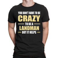 You Don't Have To Be Crazy To Be A Landman T-shirt | Artistshot