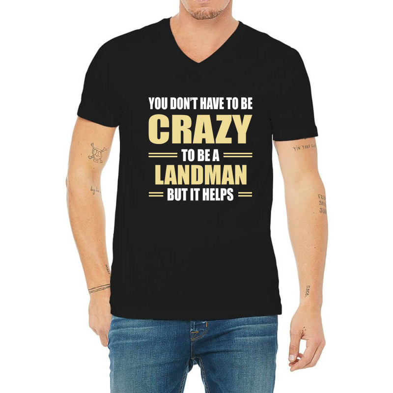 You Don't Have To Be Crazy To Be A Landman V-Neck Tee by ifa art | Artistshot