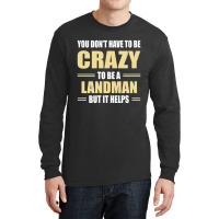 You Don't Have To Be Crazy To Be A Landman Long Sleeve Shirts | Artistshot