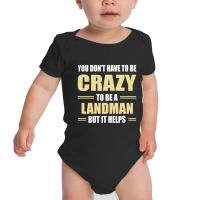 You Don't Have To Be Crazy To Be A Landman Baby Bodysuit | Artistshot