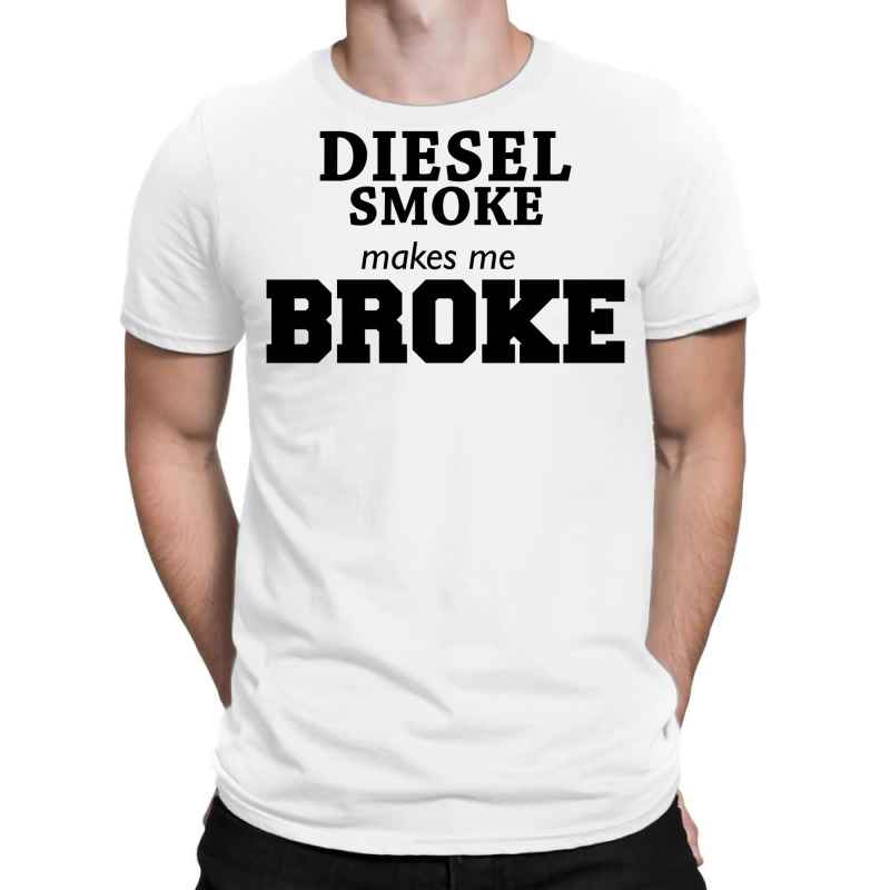 Diesel Smoke Makes Me Broke Truck T Shirt T-Shirt by grinysninamaj | Artistshot