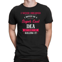 Never Dreamed I'd Be Super Cool Dea Cool Gift T-shirt | Artistshot