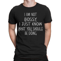 I Am Not Bossy I Just Know What You Should Be Doin T-shirt | Artistshot