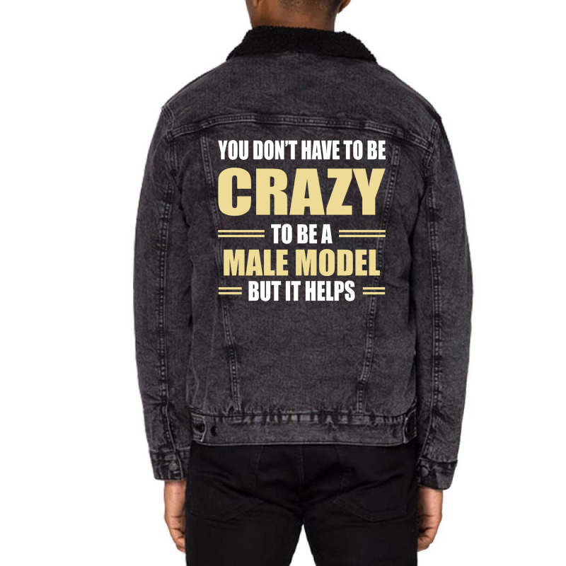 You Don't Have To Be Crazy To Be A Male Model Unisex Sherpa-lined Denim Jacket | Artistshot