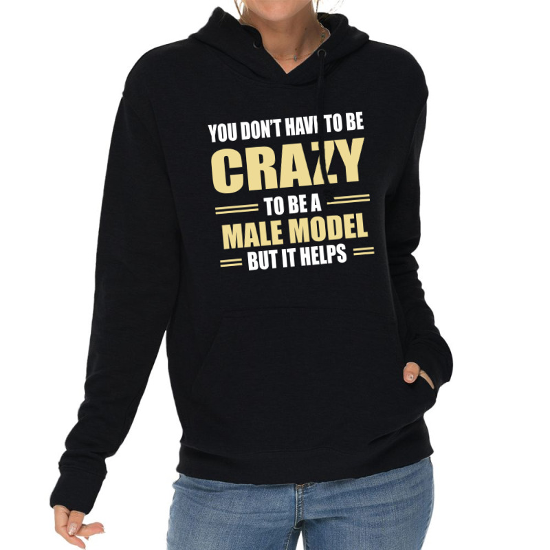 You Don't Have To Be Crazy To Be A Male Model Lightweight Hoodie | Artistshot