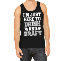 I'm Just Here To Drink And Draft For Fantasy Footb Tank Top | Artistshot