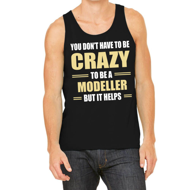 You Don't Have To Be Crazy To Be A Modeller Tank Top | Artistshot