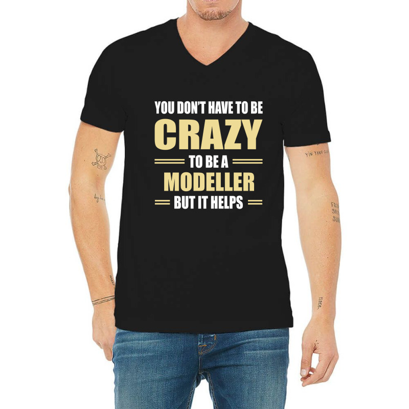 You Don't Have To Be Crazy To Be A Modeller V-neck Tee | Artistshot