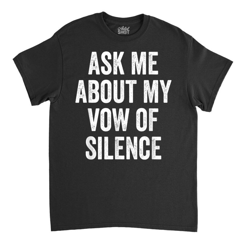 Ask Me About My Vow Of Silence, Silent Type Humor Classic T-shirt by galloywa | Artistshot