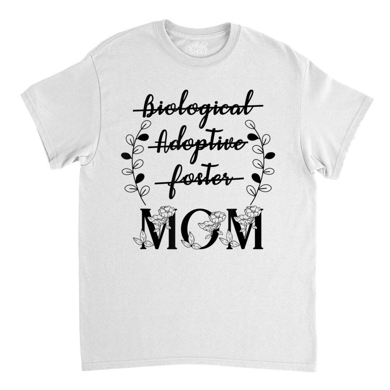 Biological Adoptive Foster Mom Floral Mother's Day Classic T-shirt by galloywa | Artistshot