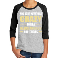 You Don't Have To Be Crazy To Be A News Anchor Youth 3/4 Sleeve | Artistshot