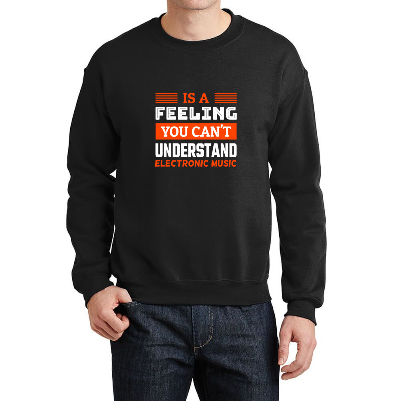 Is A Feeling You Can't Understand Electronic Music Crewneck Sweatshirt by Alexsmith | Artistshot